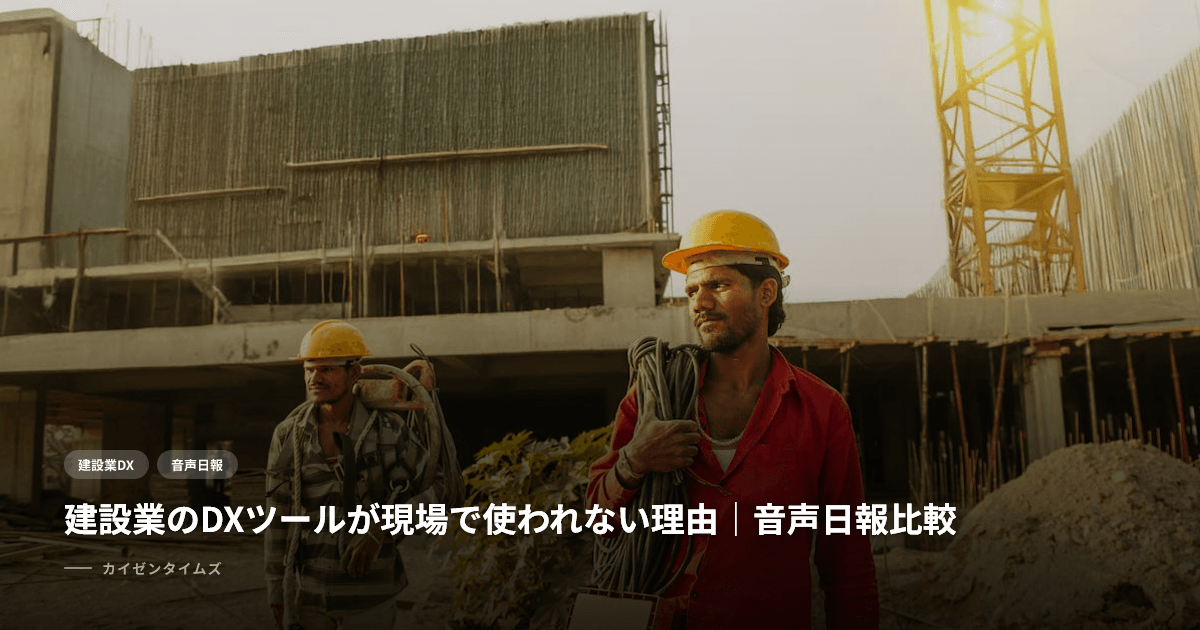 建設業のDXツールが現場で使われない理由｜音声日報比較